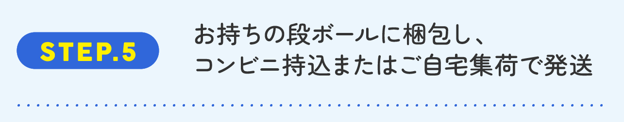 STEP5お持ちの段ボールに梱包し、コンビニ持込またはご自宅集荷で発送